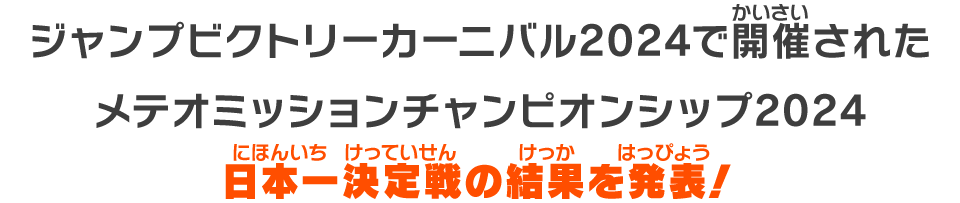 ジャンプビクトリーカーニバル2024で開催されたメテオミッションチャンピオンシップ2024日本一決定戦の結果を発表！