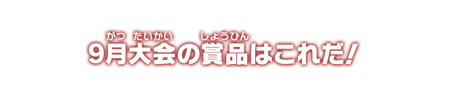 9月大会の賞品はこれだ!