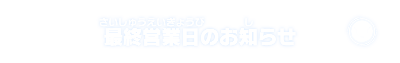 最終営業日のお知らせ