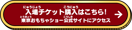 入場チケット購入はこちら　東京おもちゃショー公式サイトにアクセス