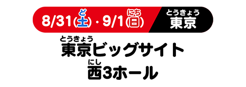 8/31(土)・9/1(日) 東京ビッグサイト 西3ホール