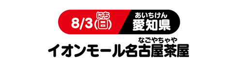 8/3(日) 愛知県 イオンモール名古屋茶屋