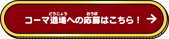 コーマ道場への応募はこちら！