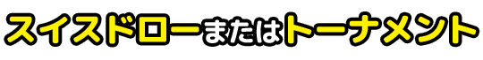 スイスドローまたはトーナメント