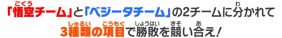 「悟空チーム」と「ベジータチーム」の2チームに分かれて3種類の項目で勝敗を競い合え！