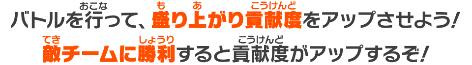 バトルを行って、盛り上がり貢献度をアップさせよう！敵チームに勝利すると貢献度がアップするぞ！