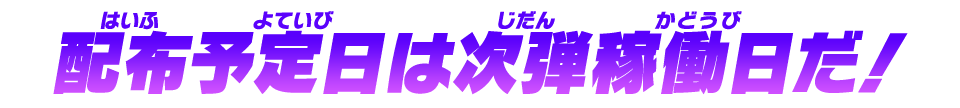 配布予定日は次弾稼働日だ！