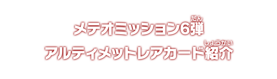 メテオミッション6弾 アルティメットレアカード紹介