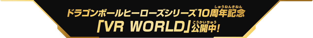 ドラゴンボールヒーローズシリーズ10周年記念「VR WORLD」公開中!