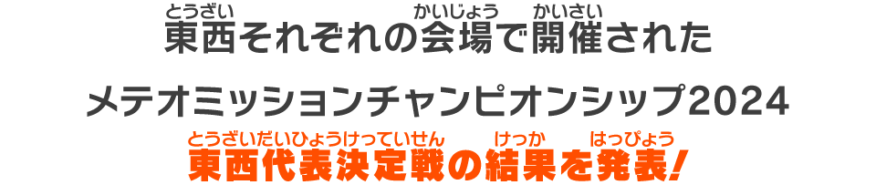 東西それぞれの会場で開催されたメテオミッションチャンピオンシップ2024東西代表決定戦の結果を発表！