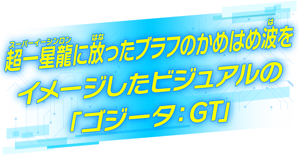 超一星龍に放ったブラフのかめはめ波をイメージしたビジュアルの「ゴジータ：GT」