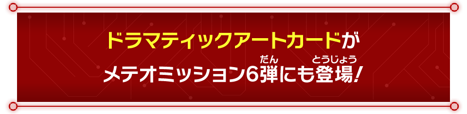 メテオミッション6弾 ドラマティックアートカード紹介