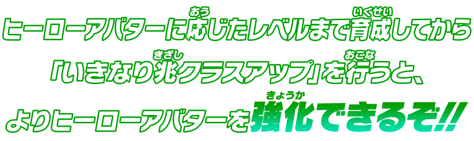 ヒーローアバターに応じたレベルまで育成してから「いきなり兆クラスアップ」を行うと、よりヒーローアバターを強化できるぞ！！