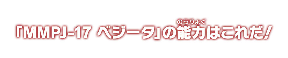 「MMPJ-17 ベジータ」の能力はこれだ！