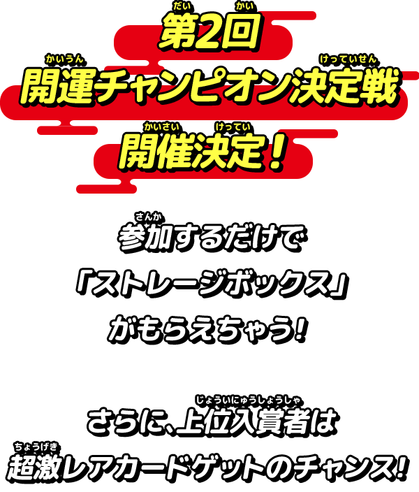 『開運コロシアム』初の公式大会実施決定！参加するだけで「ストレージボックス」がもらえちゃう！さらに、上位入賞者は超激レアカードゲットのチャンス！